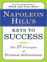 Title: Napoleon Hill's Keys to Success: The 17 Principles of Personal Achievement, Author: Napoleon Hill