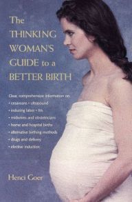 Title: The Thinking Woman's Guide to a Better Birth, Author: Henci Goer