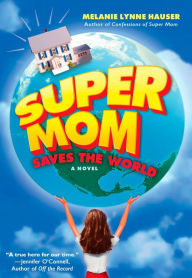 Title: Super Mom Saves the World, Author: Melanie Lynne Hauser