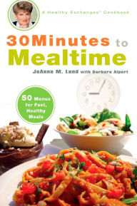 Title: 30 Minutes to Mealtime: A Healthy Exchanges Cookbook, Author: JoAnna M. Lund
