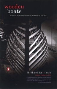 Title: Wooden Boats: In Pursuit of the Perfect Craft at an American Boatyard, Author: Michael Ruhlman