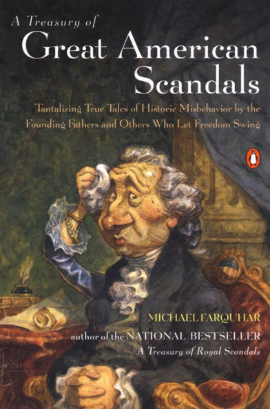 A Treasury of Great American Scandals: Tantalizing True Tales of Historic Misbehavior by the Founding Fathers and Others Who Let Freedom Swing (Michael Farquhar Treasury Series #2)