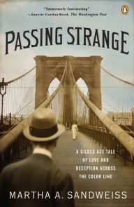 Title: Passing Strange: A Gilded Age Tale of Love and Deception Across the Color Line, Author: Martha A. Sandweiss