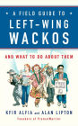 A Field Guide to Left-Wing Wackos: And What to Do About Them