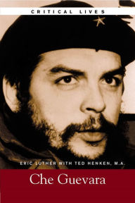 Title: Critical Lives: Che Guevara, Author: Eric Luther