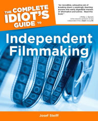 Title: The Complete Idiot's Guide to Independent Filmmaking, Author: Josef Steiff