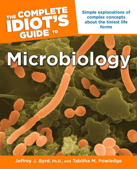 The Complete Idiot's Guide to Microbiology: Simple Explanations of Complex Concepts About the Tiniest Life Forms
