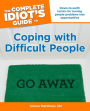 The Complete Idiot's Guide to Coping with Difficult People: Down-to-Earth Tactics for Turning People Problems into Opportunities