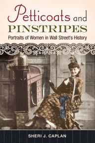 Title: Petticoats and Pinstripes: Portraits of Women in Wall Street's History: Portraits of Women in Wall Street's History, Author: Sheri J. Caplan