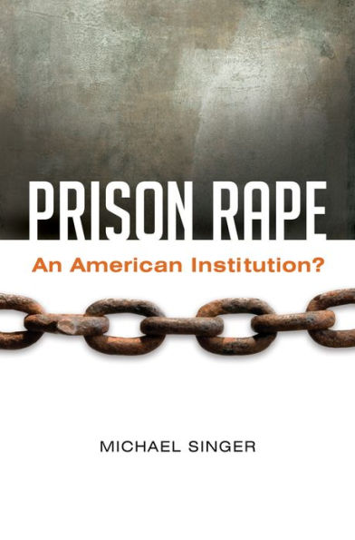 Prison Rape: An American Institution?: An American Institution?