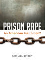Prison Rape: An American Institution?: An American Institution?