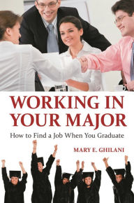 Title: Working in Your Major: How to Find a Job When You Graduate, Author: Mary E. Ghilani