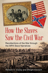 Title: How the Slaves Saw the Civil War: Recollections of the War through the WPA Slave Narratives, Author: Herbert C. Covey