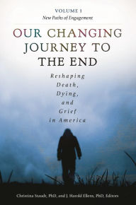 Title: Our Changing Journey to the End [2 volumes]: Reshaping Death, Dying, and Grief in America, Author: Christina Staudt