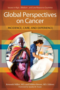 Title: Global Perspectives on Cancer: Incidence, Care, and Experience [2 volumes]: Incidence, Care, and Experience, Author: Kenneth D. Miller M.D.