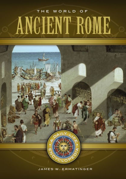 The World of Ancient Rome: A Daily Life Encyclopedia [2 volumes]: A Daily Life Encyclopedia