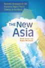 The New Asia: Business Strategies for the Economic Region That is Shaking Up the World: Business Strategies for the Economic Region That Is Shaking Up the World