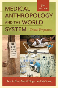 Title: Medical Anthropology and the World System: Critical Perspectives / Edition 3, Author: Hans A. Baer