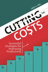 Title: Cutting Costs: Successful Strategies for Improving Productivity, Author: Fred H. Neu