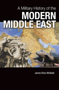 Title: A Military History of the Modern Middle East, Author: James Brian McNabb