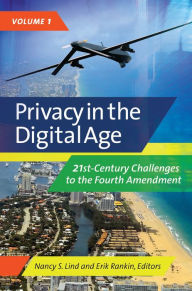 Title: Privacy in the Digital Age: 21st-Century Challenges to the Fourth Amendment [2 volumes], Author: Nancy S. Lind