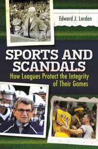 Title: Sports and Scandals: How Leagues Protect the Integrity of Their Games, Author: Edward J. Lordan