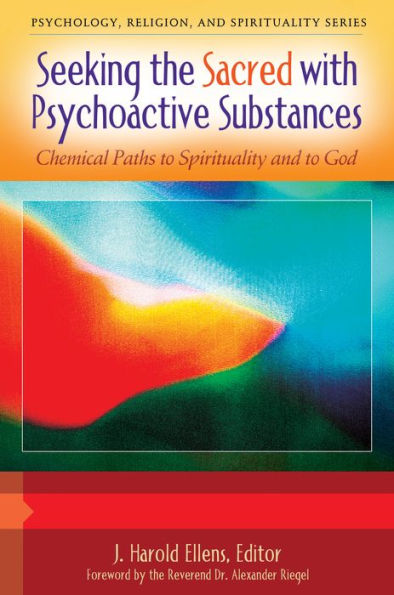 Seeking the Sacred with Psychoactive Substances: Chemical Paths to Spirituality and to God [2 volumes]: Chemical Paths to Spirituality and to God