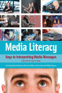 Media Literacy: Keys to Interpreting Media Messages / Edition 4