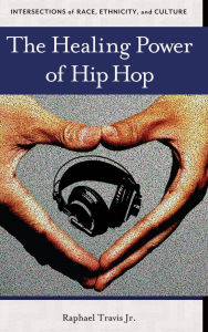 Title: The Healing Power of Hip Hop, Author: Raphael Travis Jr.