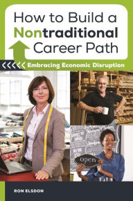 Title: How to Build a Nontraditional Career Path: Embracing Economic Disruption, Author: Ron Elsdon