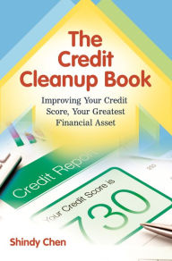 Title: The Credit Cleanup Book: Improving Your Credit Score, Your Greatest Financial Asset, Author: Shindy Chen