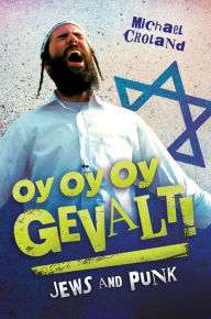 Title: Oy Oy Oy Gevalt! Jews and Punk: Jews and Punk, Author: Michael Croland
