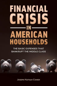 Title: Financial Crisis in American Households: The Basic Expenses That Bankrupt the Middle Class, Author: Joseph Nathan Cohen