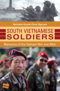 Title: South Vietnamese Soldiers: Memories of the Vietnam War and After: Memories of the Vietnam War and After, Author: Nathalie Huynh Chau Nguyen