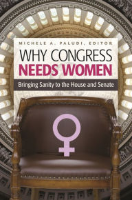 Title: Why Congress Needs Women: Bringing Sanity to the House and Senate, Author: Michele A. Paludi