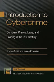 Title: Introduction to Cybercrime: Computer Crimes, Laws, and Policing in the 21st Century, Author: Joshua B. Hill