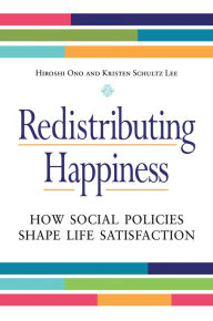 Title: Redistributing Happiness: How Social Policies Shape Life Satisfaction: How Social Policies Shape Life Satisfaction, Author: Hiroshi Ono