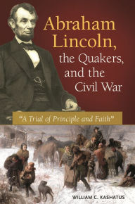 Title: Abraham Lincoln, the Quakers, and the Civil War: 