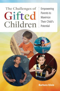 Title: The Challenges of Gifted Children: Empowering Parents to Maximize Their Child's Potential: Empowering Parents to Maximize Their Child's Potential, Author: Barbara Klein