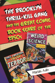 Title: The Brooklyn Thrill-Kill Gang and the Great Comic Book Scare of the 1950s, Author: Mariah Adin