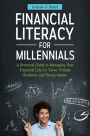 Financial Literacy for Millennials: A Practical Guide to Managing Your Financial Life for Teens, College Students, and Young Adults: A Practical Guide to Managing Your Financial Life for Teens, College Students, and Young Adults