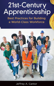 Title: 21st-Century Apprenticeship: Best Practices for Building a World-Class Workforce, Author: Jeffrey A. Cantor
