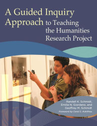 Title: A Guided Inquiry Approach to Teaching the Humanities Research Project, Author: Randell K. Schmidt
