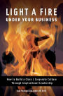 Light a Fire Under Your Business: How to Build a Class 1 Corporate Culture Through Inspirational Leadership: How to Build a Class 1 Corporate Culture through Inspirational Leadership