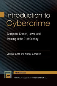 Title: Introduction to Cybercrime: Computer Crimes, Laws, and Policing in the 21st Century, Author: Joshua B. Hill