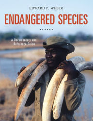 Title: Endangered Species: A Documentary and Reference Guide: A Documentary and Reference Guide, Author: Edward P. Weber
