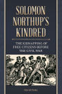 Solomon Northup's Kindred: The Kidnapping of Free Citizens before the Civil War