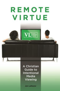 Title: Remote Virtue: A Christian Guide to Intentional Media Viewing, Author: Jen Letherer
