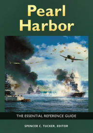 Title: Pearl Harbor: The Essential Reference Guide, Author: Spencer C. Tucker