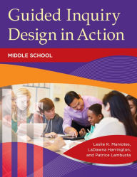 Title: Guided Inquiry Design® in Action: Middle School, Author: Leslie K. Maniotes